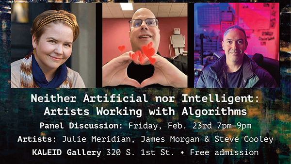 “Neither Artificial nor Intelligent: Artists Working with Algorithms” Panel Discussion FEB. 23rd